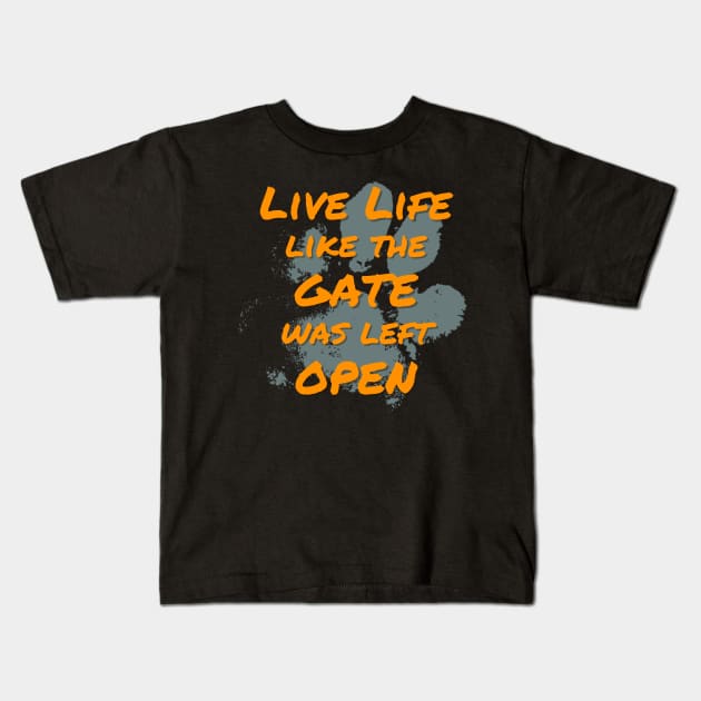 Live Life Like the Gate Was Left Open Kids T-Shirt by Rusty-Gate98